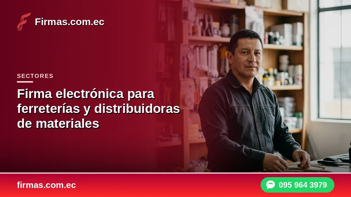 Firma electrónica para ferreterías y distribuidoras de materiales