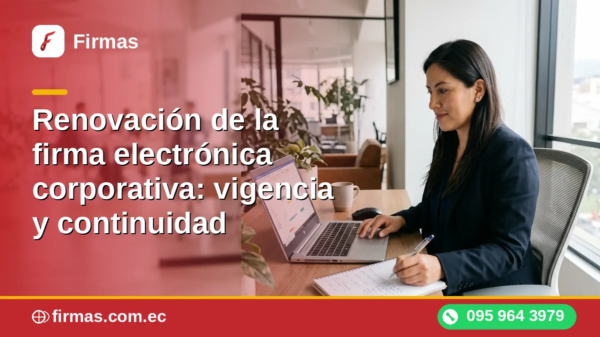 Renovación de la firma electrónica corporativa: vigencia y continuidad