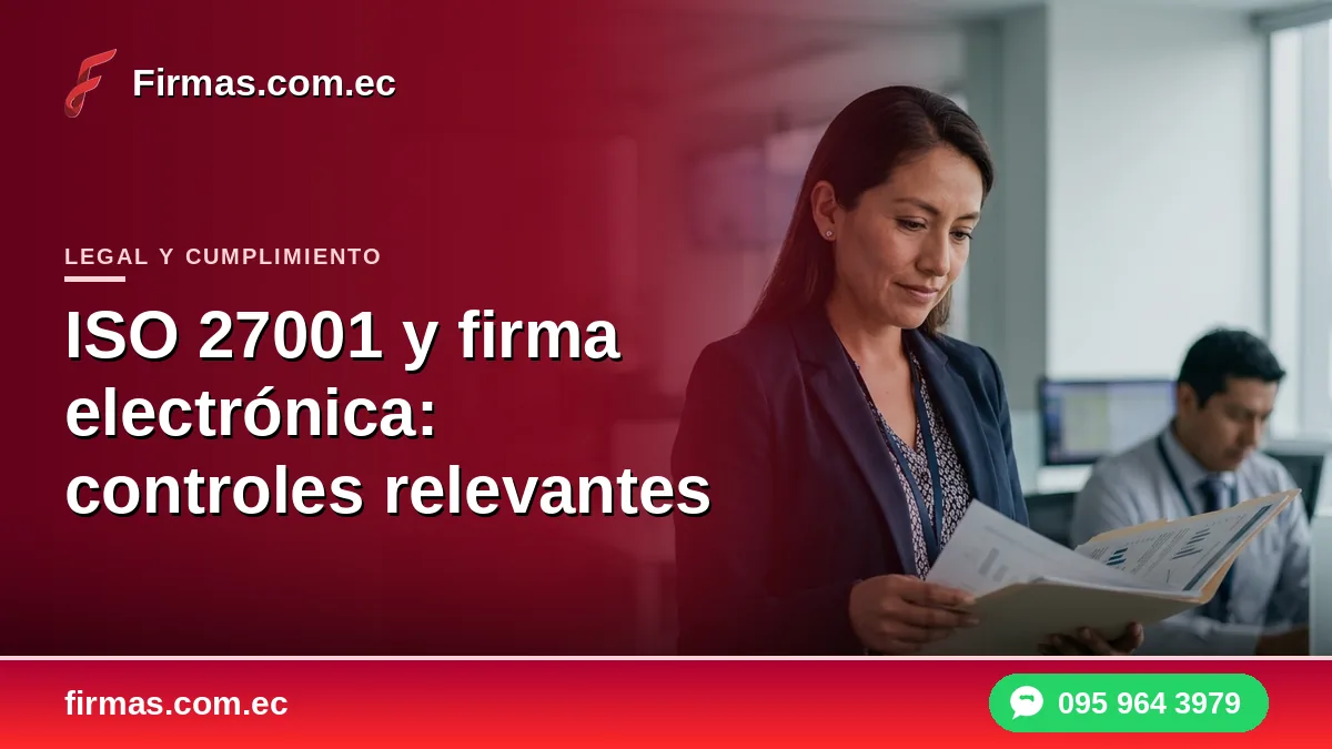 ISO 27001 y firma electrónica: controles relevantes