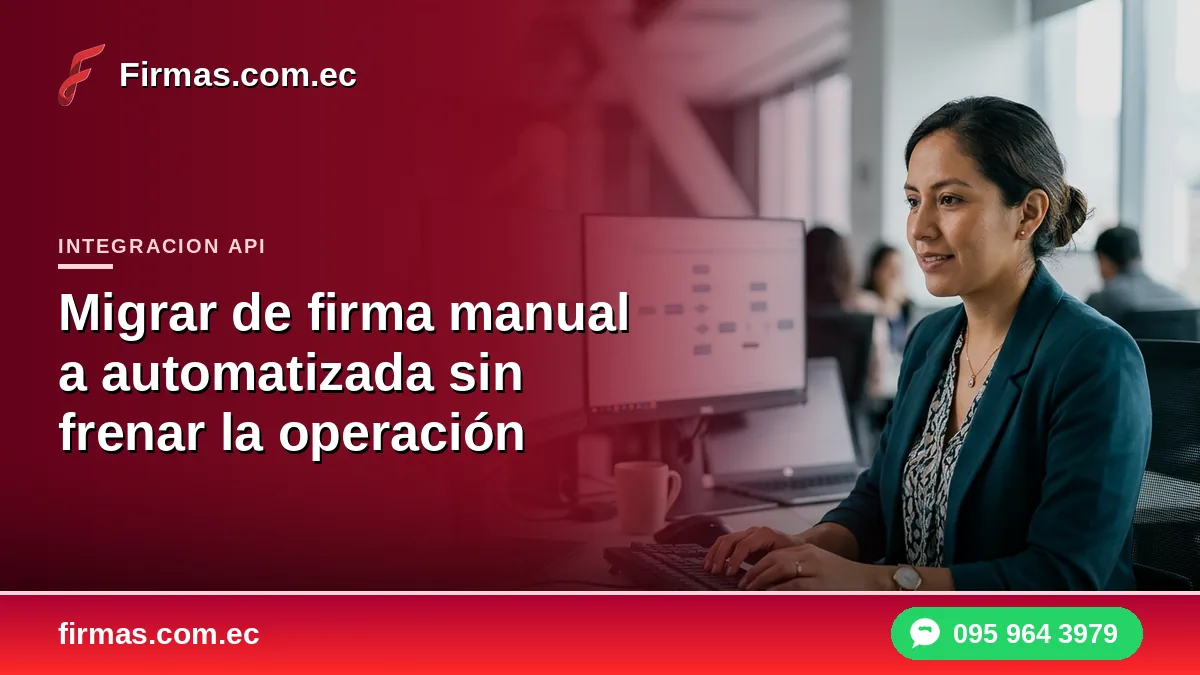 Migrar de firma manual a automatizada sin frenar la operación